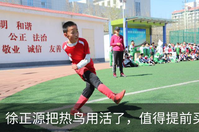 徐正源把热鸟用活了，值得提前买断 17岁新星有国脚潜力 瓦吉奇被弃