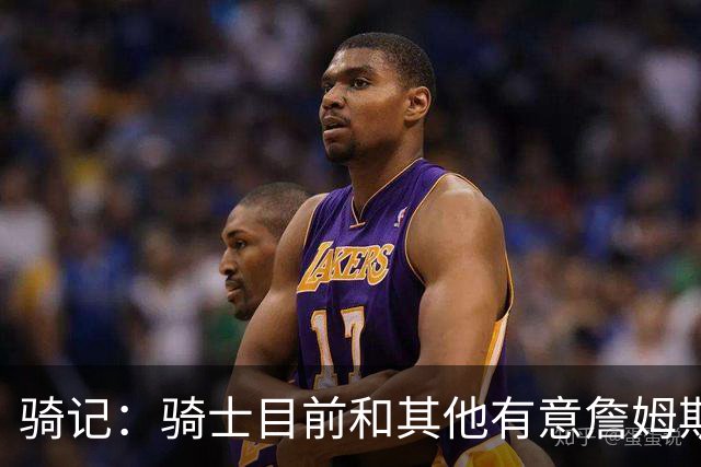骑记：骑士目前和其他有意詹姆斯的球队一样 都在静候老詹的决定